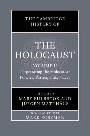The Cambridge History of the Holocaust: Volume 2, Perpetrating The Holocaust: Policies, Participants, Places
