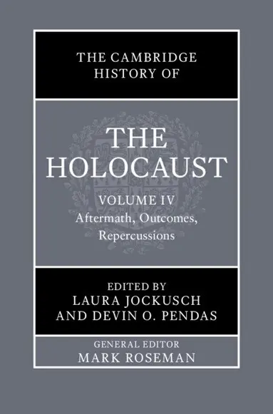 The Cambridge History of the Holocaust: Volume 4, Aftermath, Outcomes, Repercussions
