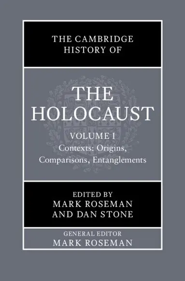 The Cambridge History of the Holocaust: Volume 1, Contexts: Origins, Comparisons, Entanglements