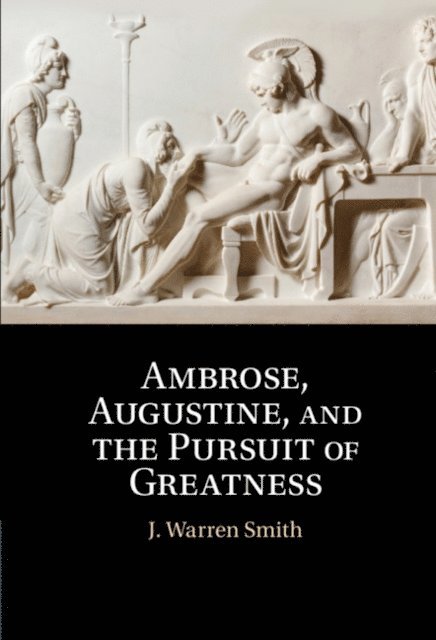 J. Warren Smith - Ambrose, Augustine, and the Pursuit of Greatness, E-bok