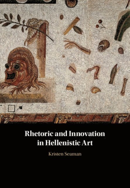 Kristen Seaman - Rhetoric and Innovation in Hellenistic Art, E-bok