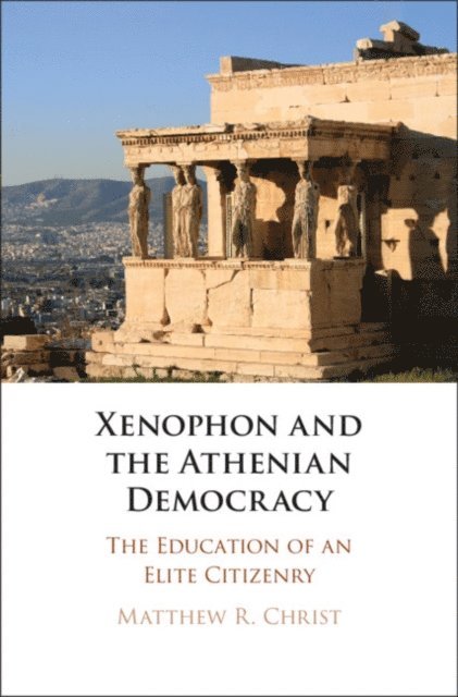 Matthew R. Christ - Xenophon and the Athenian Democracy, E-bok