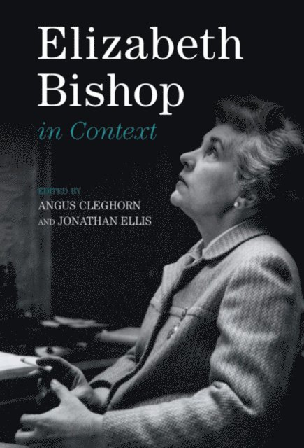 Jonathan Ellis, Angus Cleghorn - Elizabeth Bishop in Context, E-bok