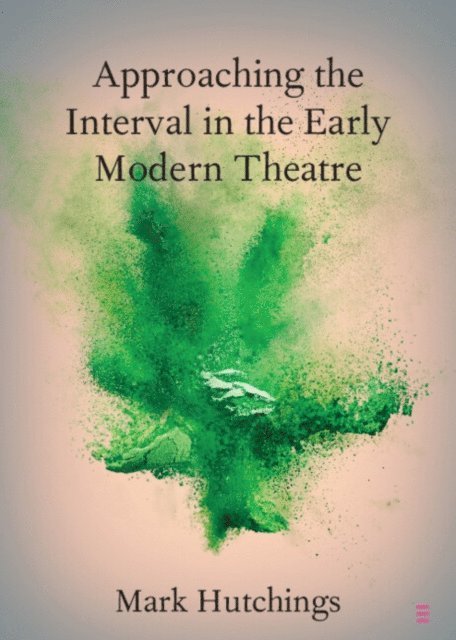Mark Hutchings - Approaching the Interval in the Early Modern Theatre, E-bok