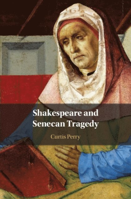 Curtis Perry - Shakespeare and Senecan Tragedy, E-bok