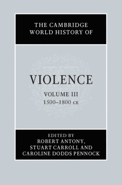 Caroline Dodds Pennock, Stuart Carroll, Robert Antony - Cambridge World History of Violence: Volume 3, AD 1500-AD 1800, E-bok