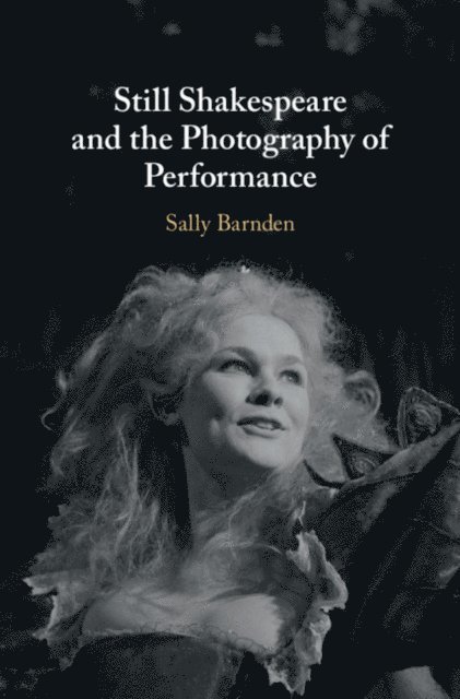 Sally Barnden - Still Shakespeare and the Photography of Performance, E-bok