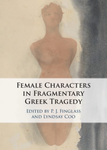 Lyndsay Coo, P. J. Finglass - Female Characters in Fragmentary Greek Tragedy, E-bok