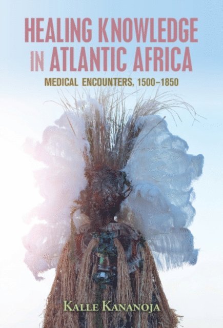 Kalle Kananoja - Healing Knowledge in Atlantic Africa, E-bok