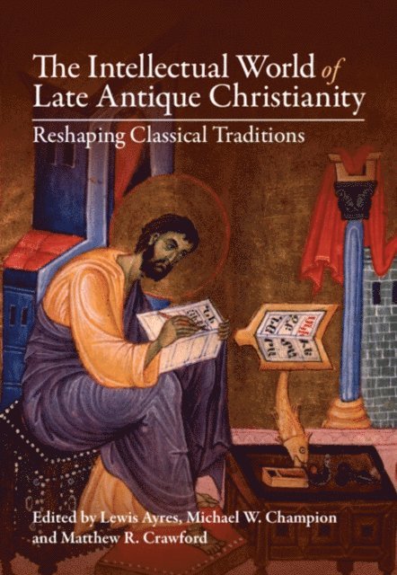 Matthew R. Crawford, Michael W. Champion, Lewis Ayres - Intellectual World of Late Antique Christianity, E-bok