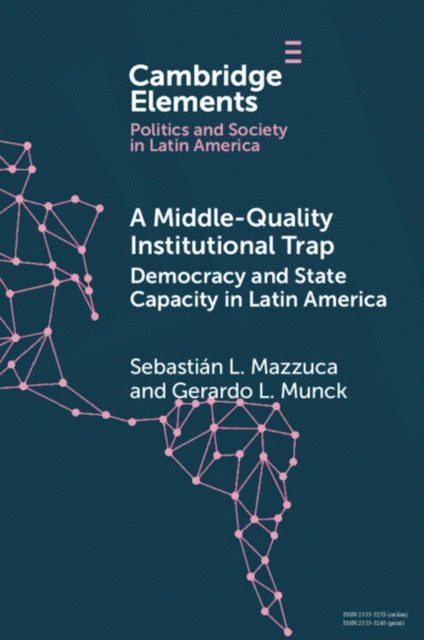 Gerardo L. Munck, Sebastian L. Mazzuca - Middle-Quality Institutional Trap: Democracy and State Capacity in Latin America, E-bok