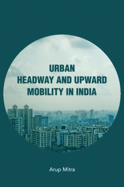 Arup Mitra - Urban Headway and Upward Mobility in India, E-bok