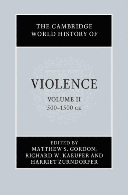 Harriet Zurndorfer, Richard W. Kaeuper, Matthew S. Gordon - Cambridge World History of Violence: Volume 2, AD 500-AD 1500, E-bok