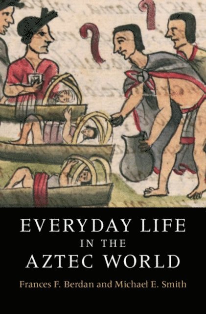 Michael E. Smith, Frances F. Berdan - Everyday Life in the Aztec World, E-bok