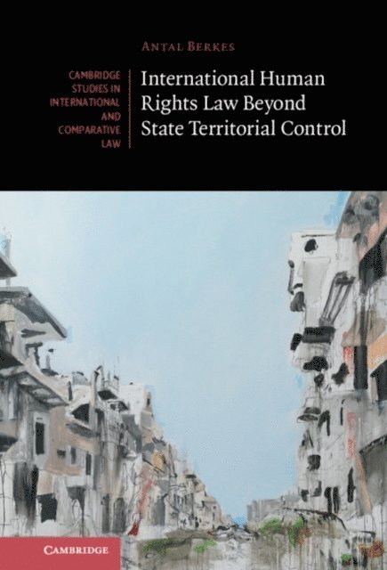 Antal Berkes - International Human Rights Law Beyond State Territorial Control, E-bok