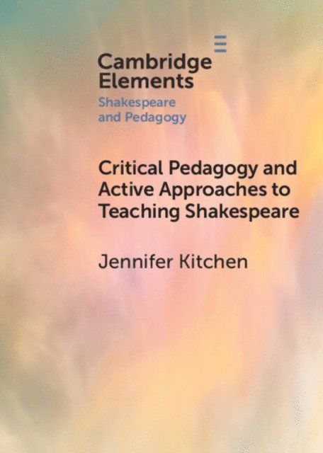 Jennifer Kitchen - Critical Pedagogy and Active Approaches to Teaching Shakespeare, E-bok