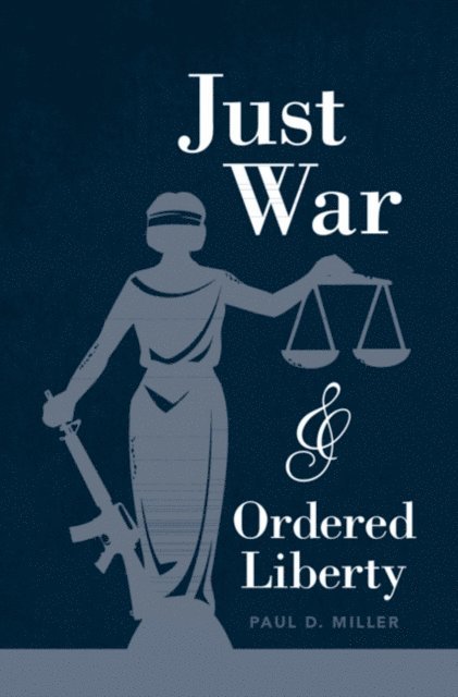 Paul D. Miller - Just War and Ordered Liberty, E-bok