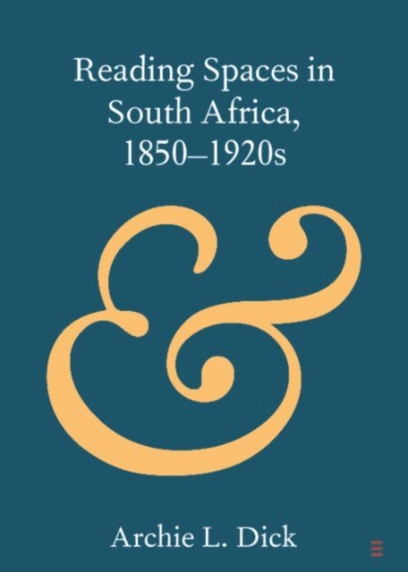 Archie L. Dick - Reading Spaces in South Africa, 1850-1920s, E-bok
