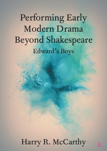 Harry R. McCarthy - Performing Early Modern Drama Beyond Shakespeare, E-bok