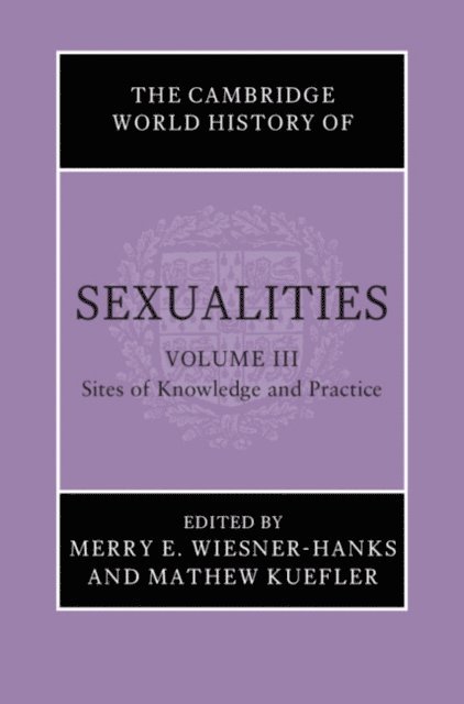 Mathew Kuefler, Merry E. Wiesner-Hanks - Cambridge World History of Sexualities: Volume 3, Sites of Knowledge and Practice, E-bok