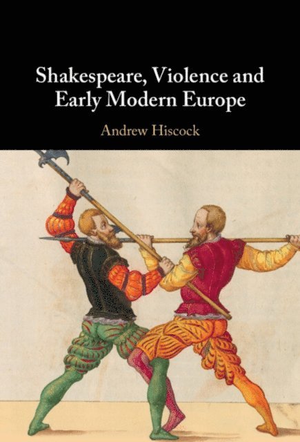 Andrew Hiscock - Shakespeare, Violence and Early Modern Europe, E-bok