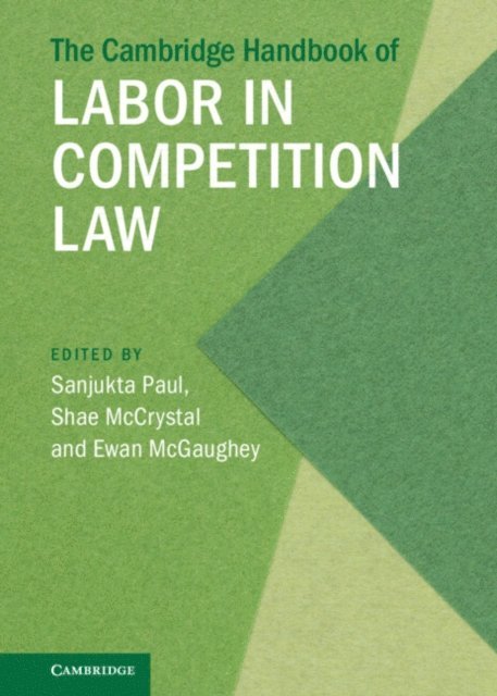Ewan McGaughey, Shae McCrystal, Sanjukta Paul - Cambridge Handbook of Labor in Competition Law, E-bok