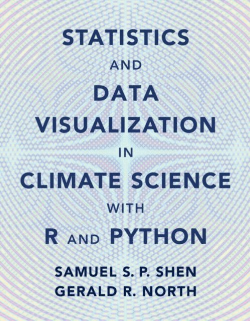 Gerald R. North, Samuel S. P. Shen - Statistics and Data Visualization in Climate Science with R and Python, E-bok
