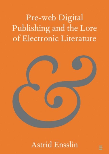 Astrid Ensslin - Pre-web Digital Publishing and the Lore of Electronic Literature, E-bok