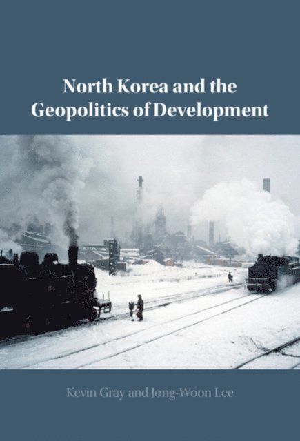 Jong-Woon Lee, Kevin Gray - North Korea and the Geopolitics of Development, E-bok
