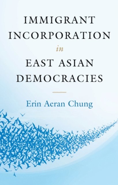 Erin Aeran Chung - Immigrant Incorporation in East Asian Democracies, E-bok