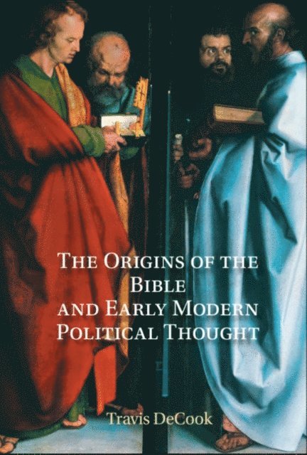 Travis DeCook - Origins of the Bible and Early Modern Political Thought, E-bok
