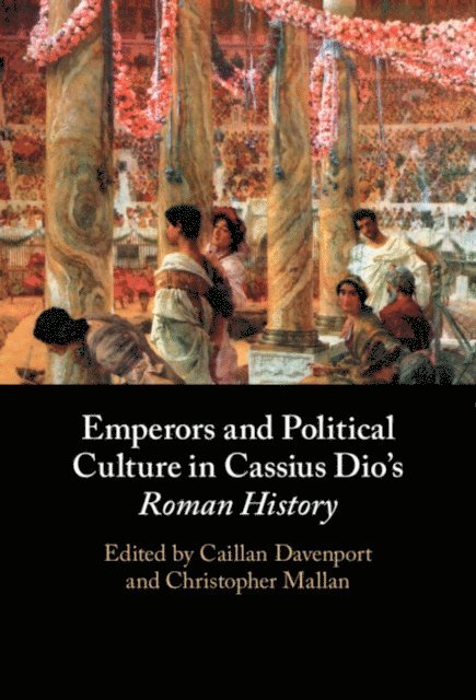 Christopher Mallan, Caillan Davenport - Emperors and Political Culture in Cassius Dio's Roman History, E-bok