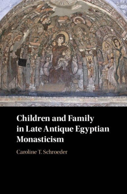 Caroline T. Schroeder - Children and Family in Late Antique Egyptian Monasticism, E-bok