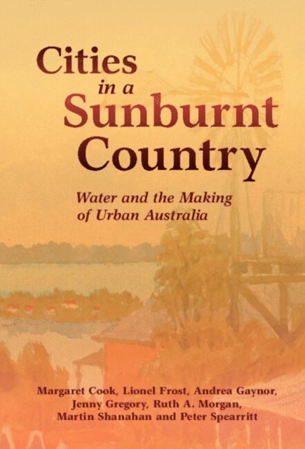 Peter Spearritt, Martin Shanahan, Ruth A. Morgan, Jenny Gregory, Andrea Gaynor, Lionel Frost, Margaret Cook - Cities in a Sunburnt Country, E-bok