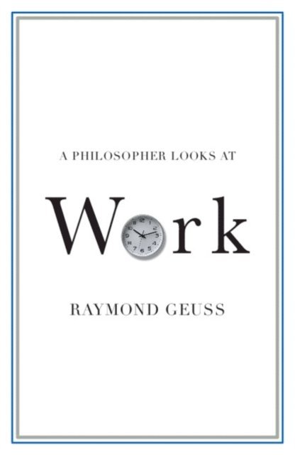 Raymond Geuss - Philosopher Looks at Work, E-bok