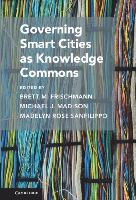 Madelyn Rose Sanfilippo, Michael J. Madison, Brett M. Frischmann - Governing Smart Cities as Knowledge Commons, E-bok