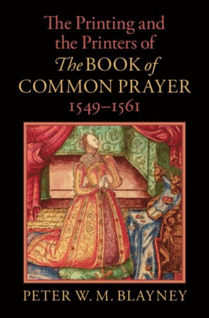 Peter W. M. Blayney - Printing and the Printers of The Book of Common Prayer, 1549-1561, E-bok