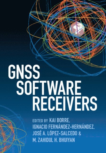 M. Zahidul H. Bhuiyan, Jose A. Lopez-Salcedo, Ignacio Fernandez-Hernandez, Kai Borre - GNSS Software Receivers, E-bok