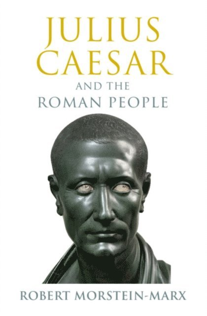 Robert Morstein-Marx - Julius Caesar and the Roman People, E-bok