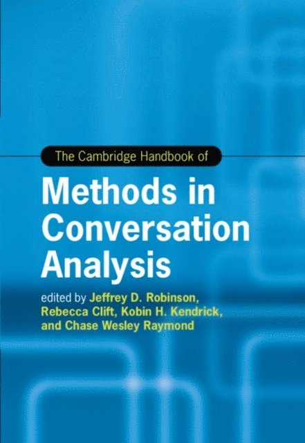 Chase Wesley Raymond, Kobin H. Kendrick, Rebecca Clift, Jeffrey D. Robinson - Cambridge Handbook of Methods in Conversation Analysis, E-bok