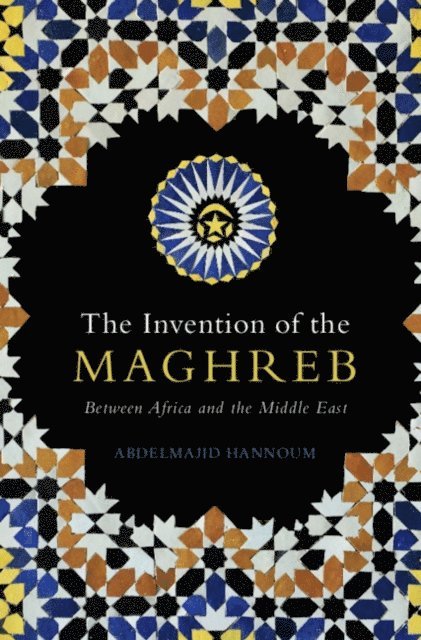 Abdelmajid Hannoum - Invention of the Maghreb, E-bok