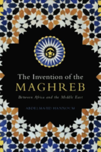 Abdelmajid Hannoum - Invention of the Maghreb, E-bok