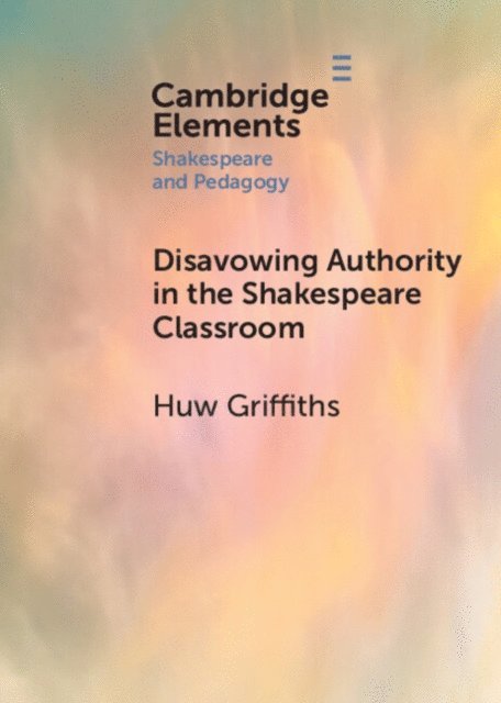 Huw Griffiths - Disavowing Authority in the Shakespeare Classroom, E-bok