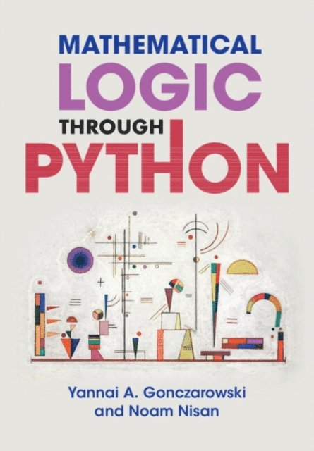 Noam Nisan, Yannai A. Gonczarowski - Mathematical Logic through Python, E-bok