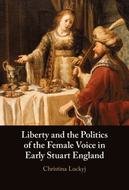 Christina Luckyj - Liberty and the Politics of the Female Voice in Early Stuart England, E-bok