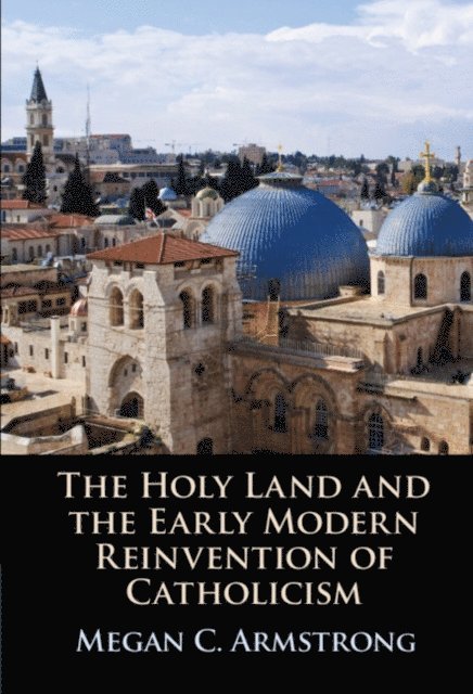 Megan C. Armstrong - Holy Land and the Early Modern Reinvention of Catholicism, E-bok
