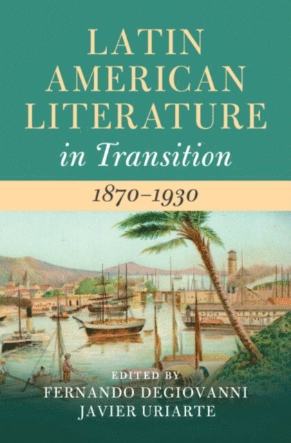 Javier Uriarte, Fernando Degiovanni - Latin American Literature in Transition 1870-1930, E-bok