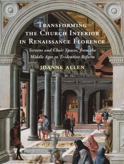 Joanne Allen - Transforming the Church Interior in Renaissance Florence, E-bok