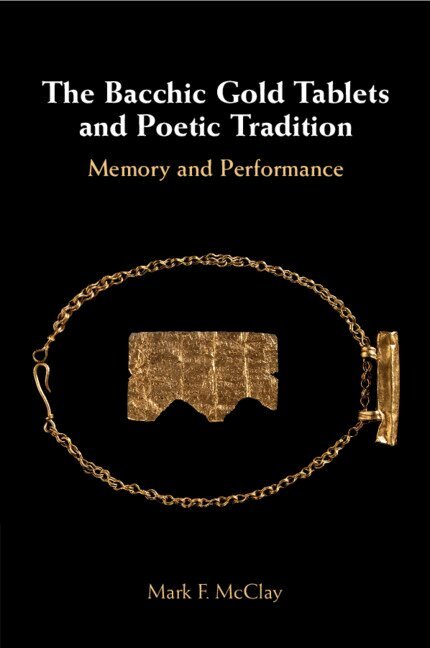 Mark McClay - The Bacchic Gold Tablets and Poetic Tradition, Häftad
