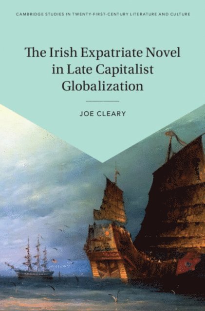 Joe Cleary - Irish Expatriate Novel in Late Capitalist Globalization, E-bok